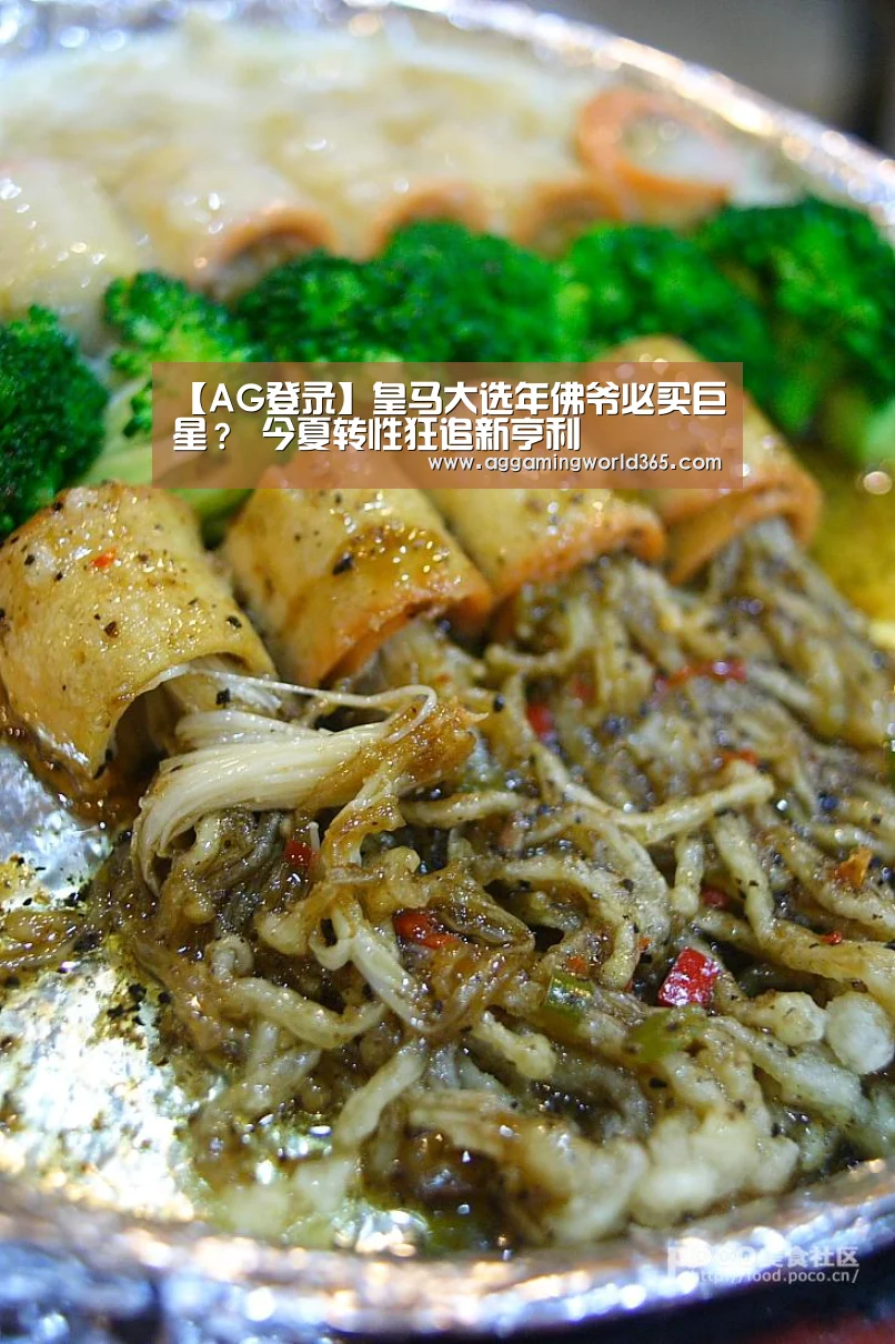 【AG登录】皇马大选年佛爷必买巨星? 今夏转性狂追新亨利(图1) AG棋牌