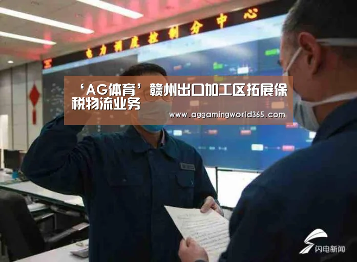 ‘AG体育’赣州出口加工区拓展保税物流业务(图3) AG登录