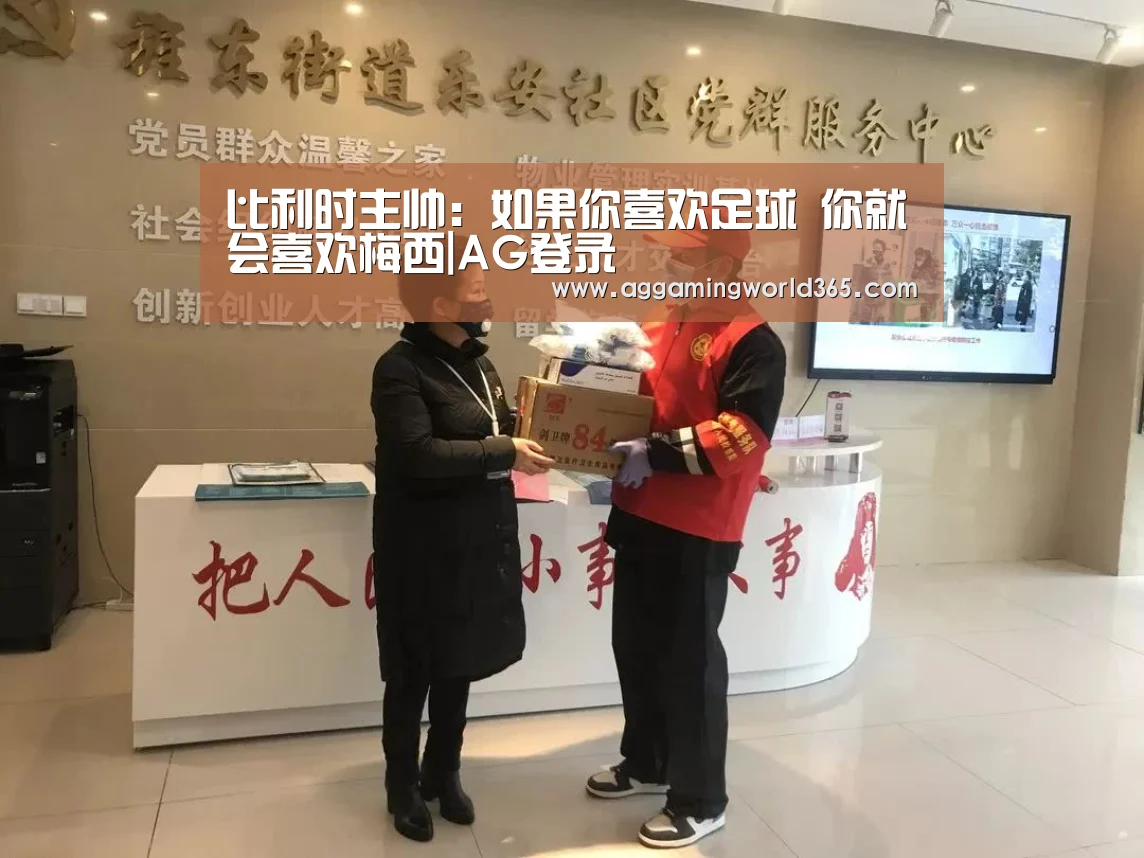比利时主帅:如果你喜欢足球 你就会喜欢梅西|AG登录(图3) AG棋牌