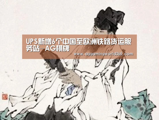 UPS新增6个中国至欧洲铁路货运服务站-AG棋牌(图1) AG登录